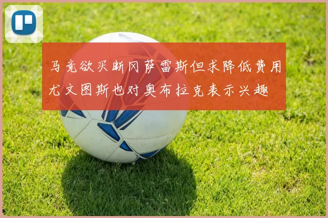 马竞欲买断冈萨雷斯但求降低费用尤文图斯也对奥布拉克表示兴趣