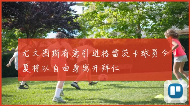 尤文图斯有意引进格雷茨卡球员今夏将以自由身离开拜仁